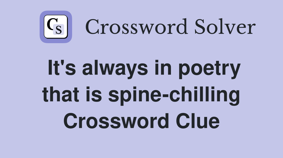 It's always in poetry that is spine-chilling Crossword Clue