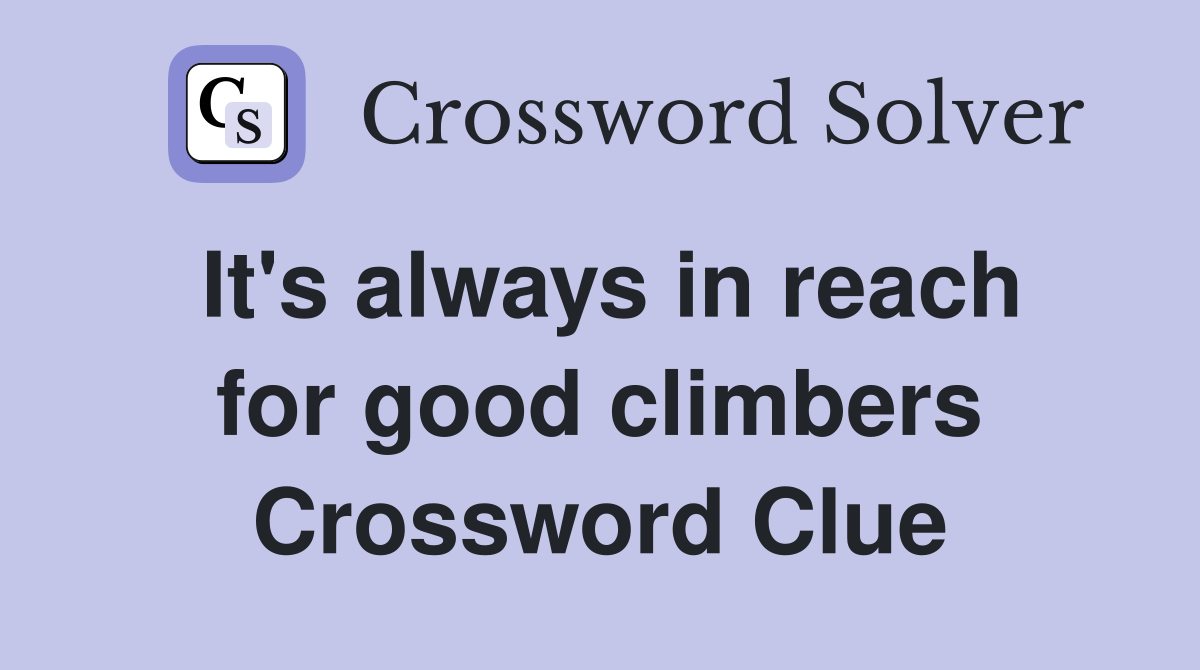 It's always in reach for good climbers Crossword Clue