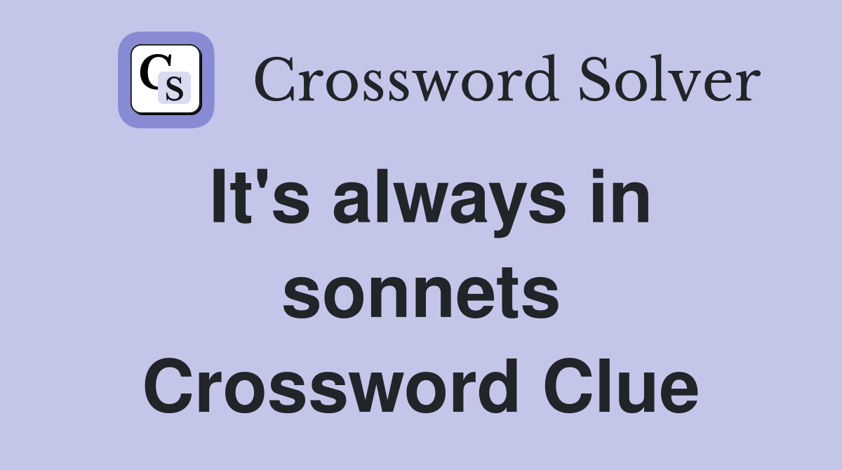It's always in sonnets Crossword Clue