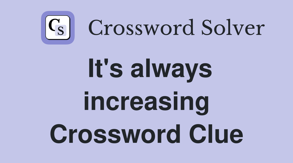It's always increasing Crossword Clue