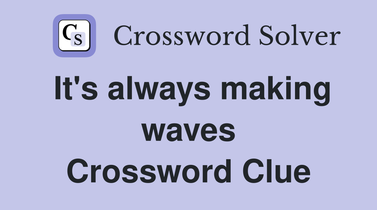 It's always making waves Crossword Clue
