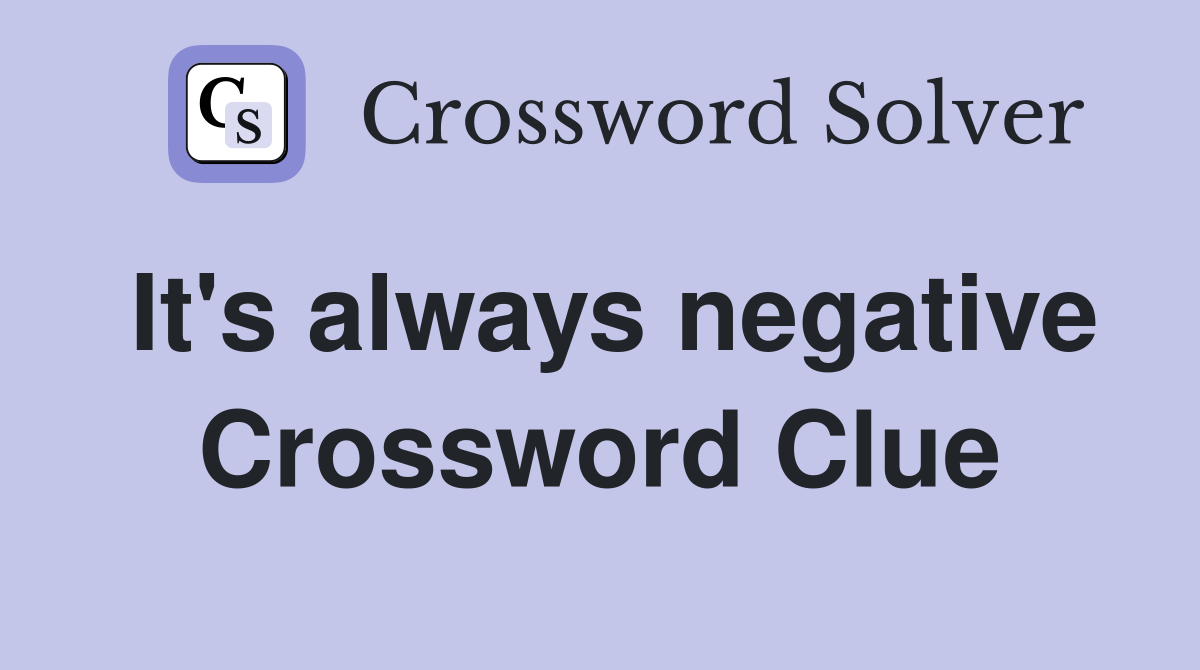 It's always negative Crossword Clue
