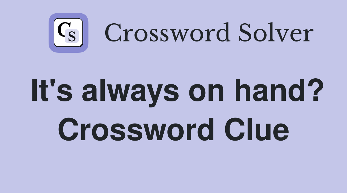 It's always on hand? Crossword Clue