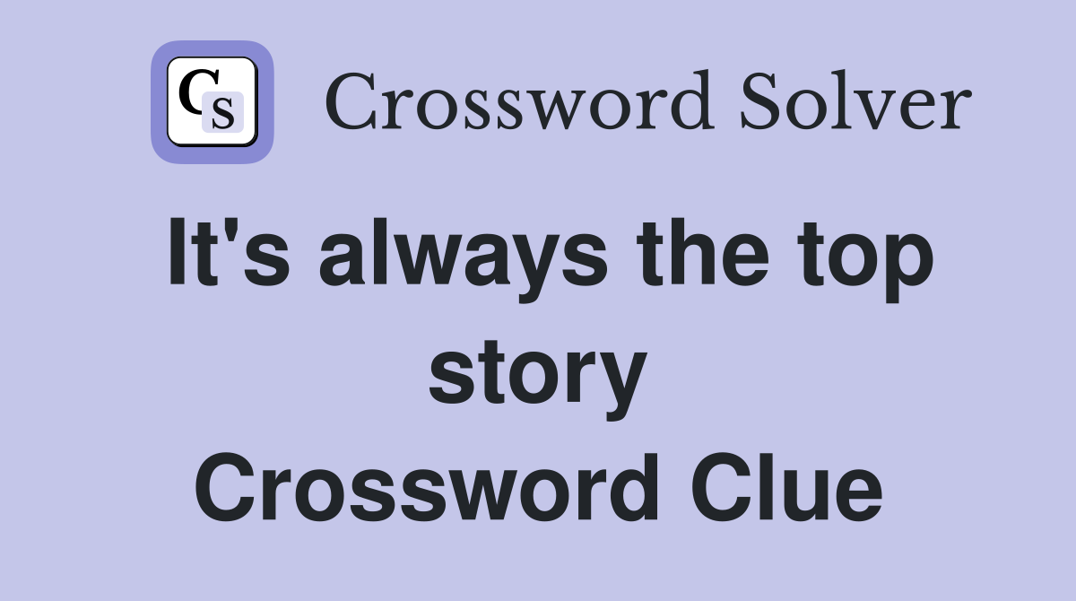 It's always the top story Crossword Clue