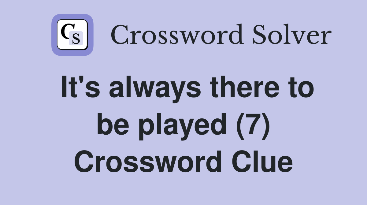 It's always there to be played (7) Crossword Clue