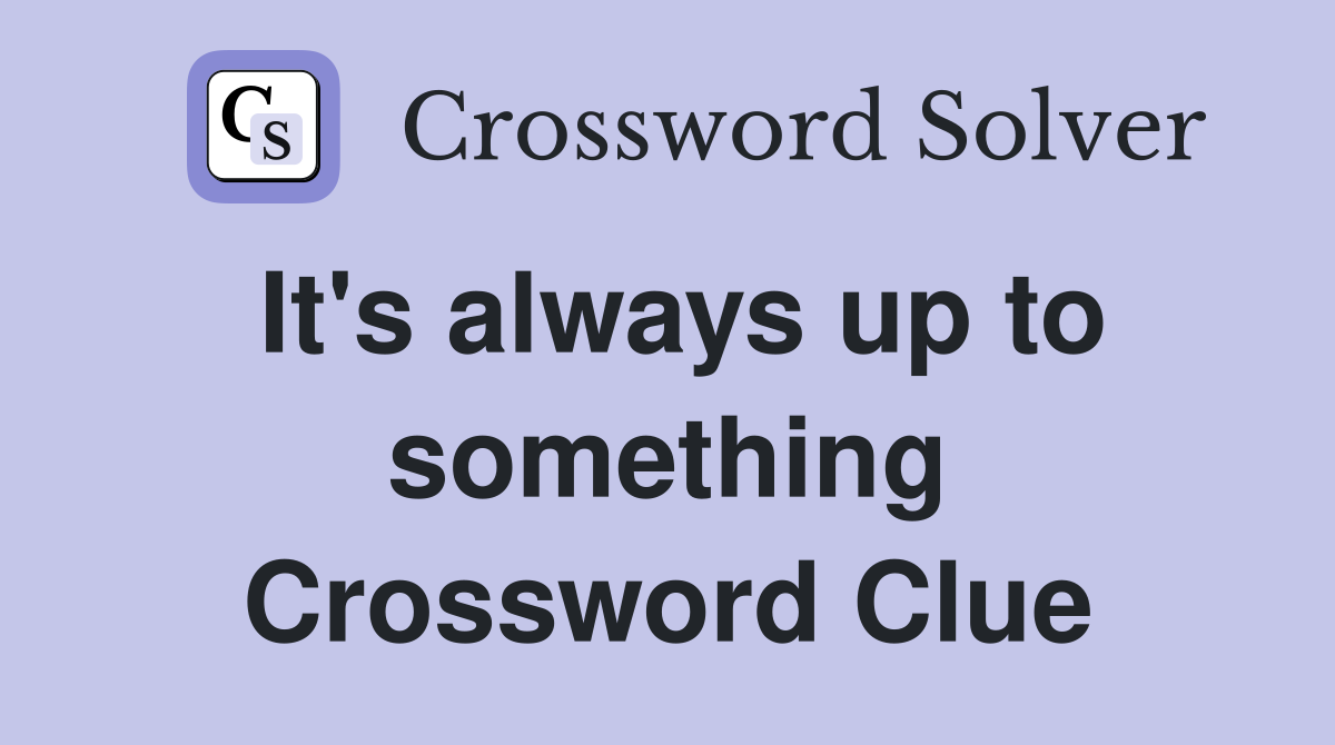 It's always up to something Crossword Clue