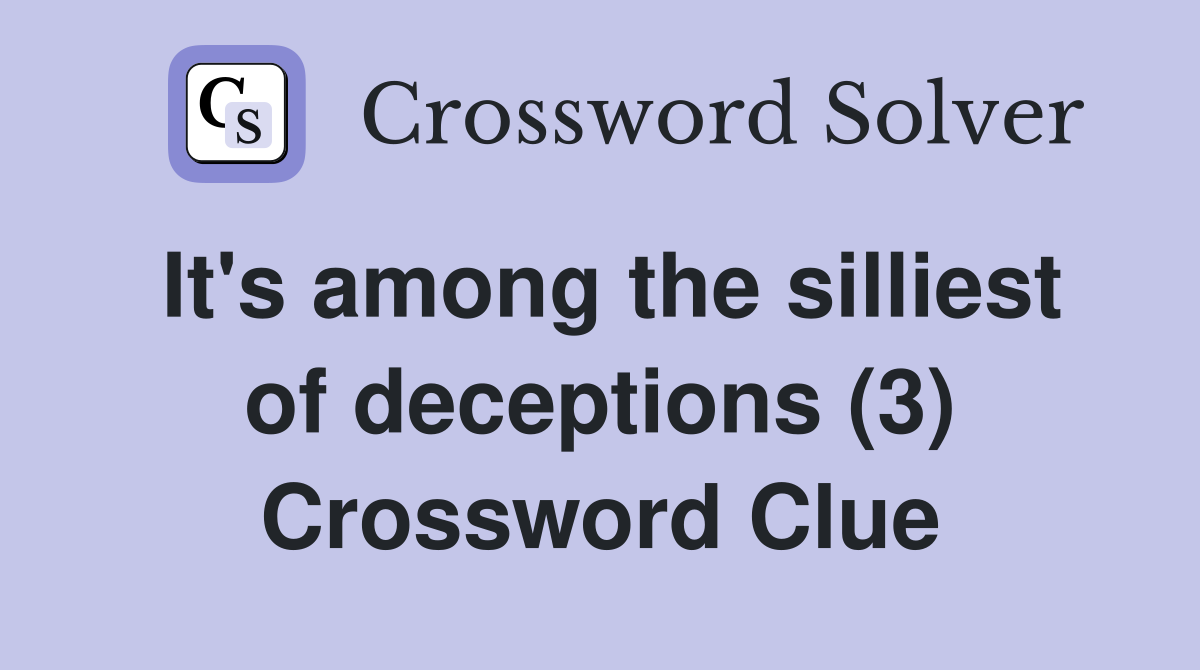 It's among the silliest of deceptions (3) Crossword Clue