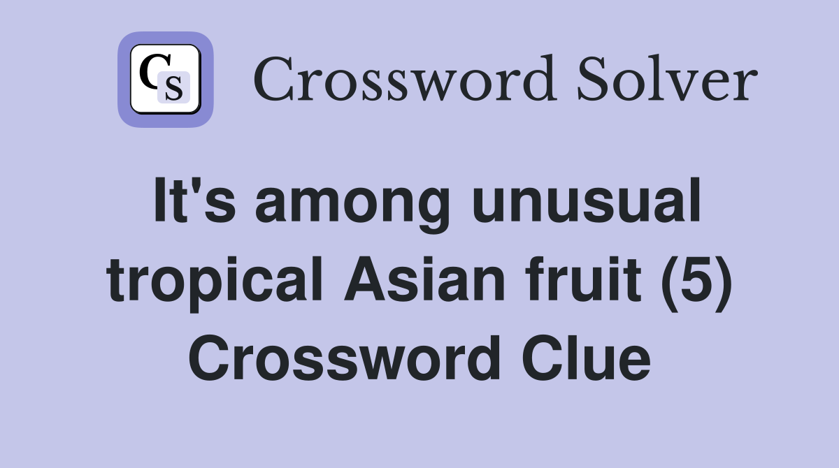 It's among unusual tropical Asian fruit (5) Crossword Clue
