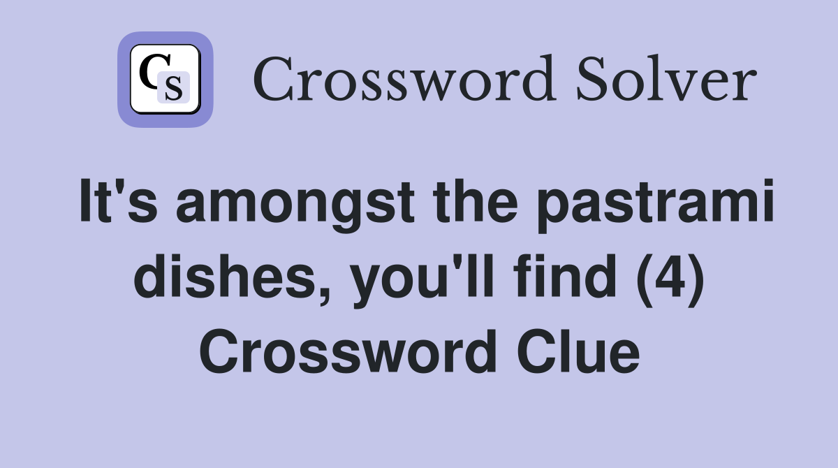 It's amongst the pastrami dishes, you'll find (4) Crossword Clue