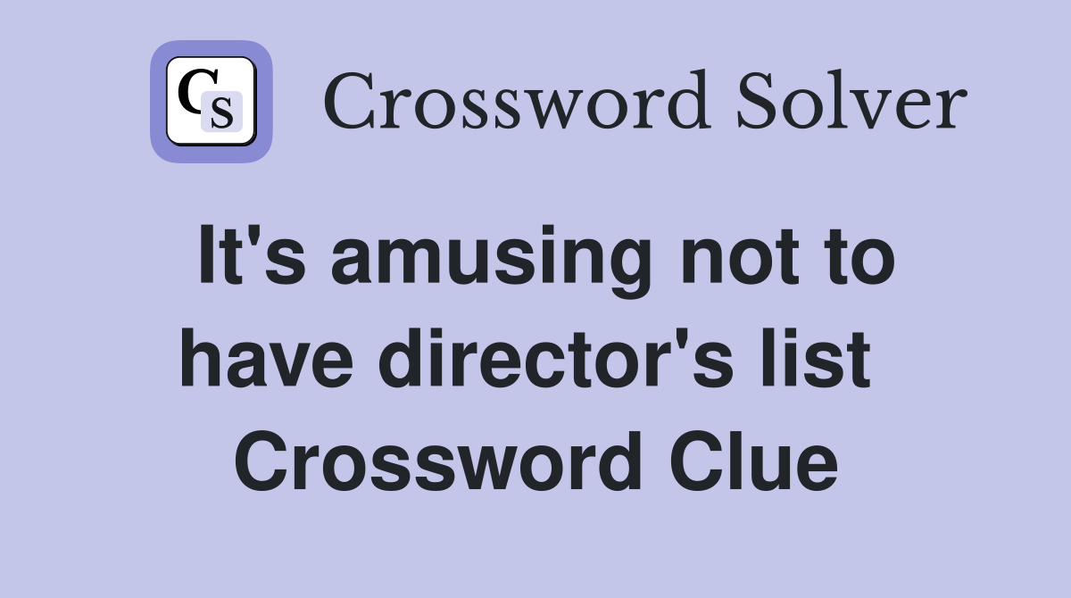 It's amusing not to have director's list  Crossword Clue