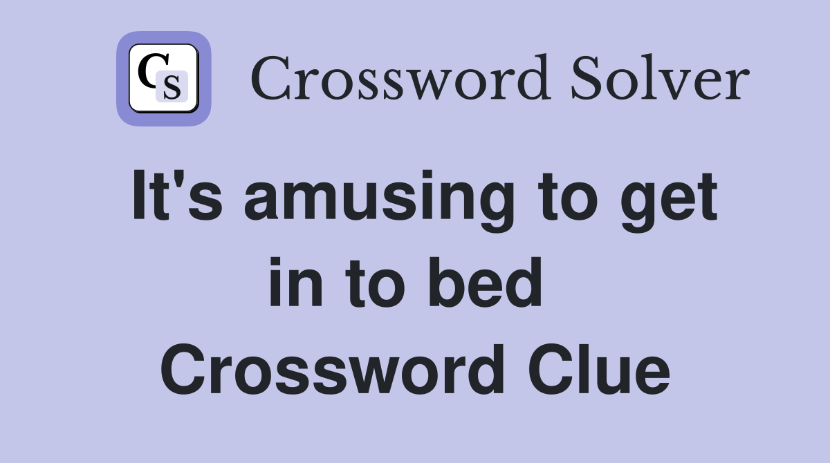 It's amusing to get in to bed  Crossword Clue