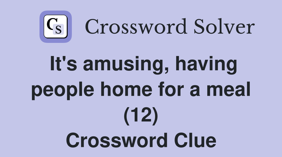 It's amusing, having people home for a meal (12) Crossword Clue