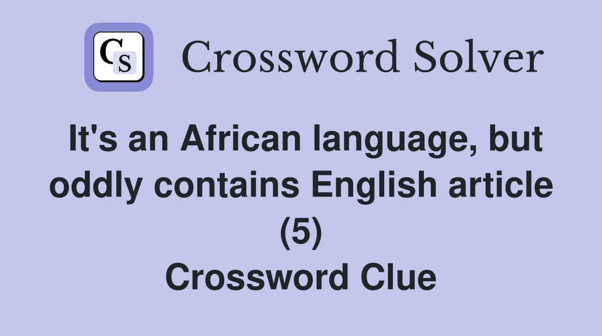 It's an African language, but oddly contains English article (5) Crossword Clue
