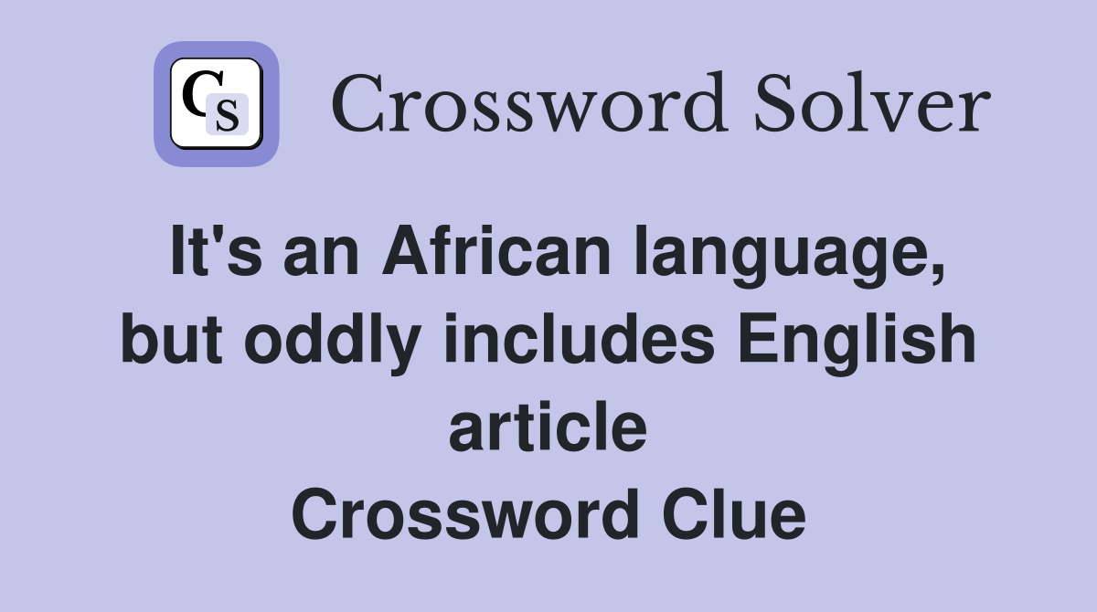 It's an African language, but oddly includes English article Crossword Clue