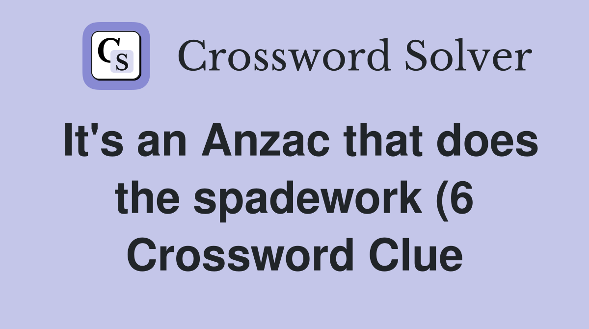 It #39 s an Anzac that does the spadework (6) Crossword Clue Answers It #39 s an Anzac that does the spadework (6) Crossword Clue Answers