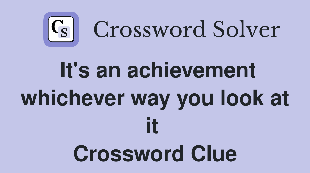 It's an achievement whichever way you look at it  Crossword Clue