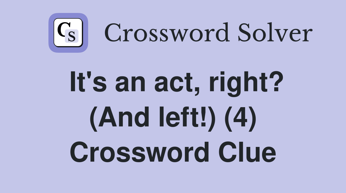 It's an act, right? (And left!) (4) Crossword Clue