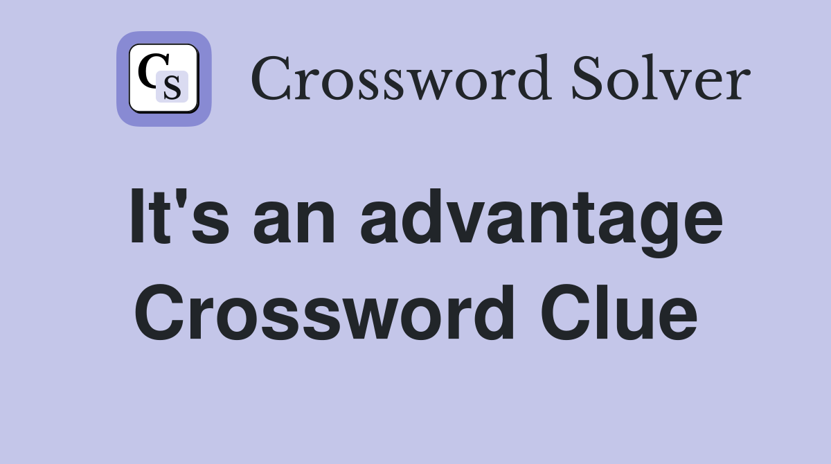 It's an advantage Crossword Clue