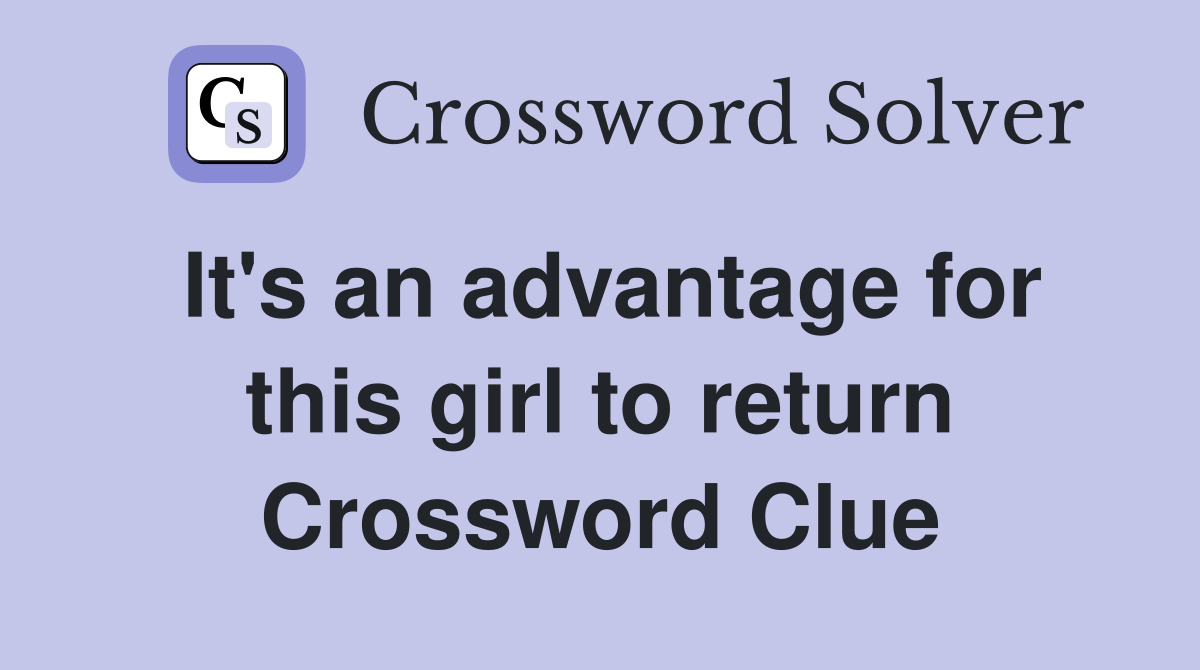 It's an advantage for this girl to return Crossword Clue