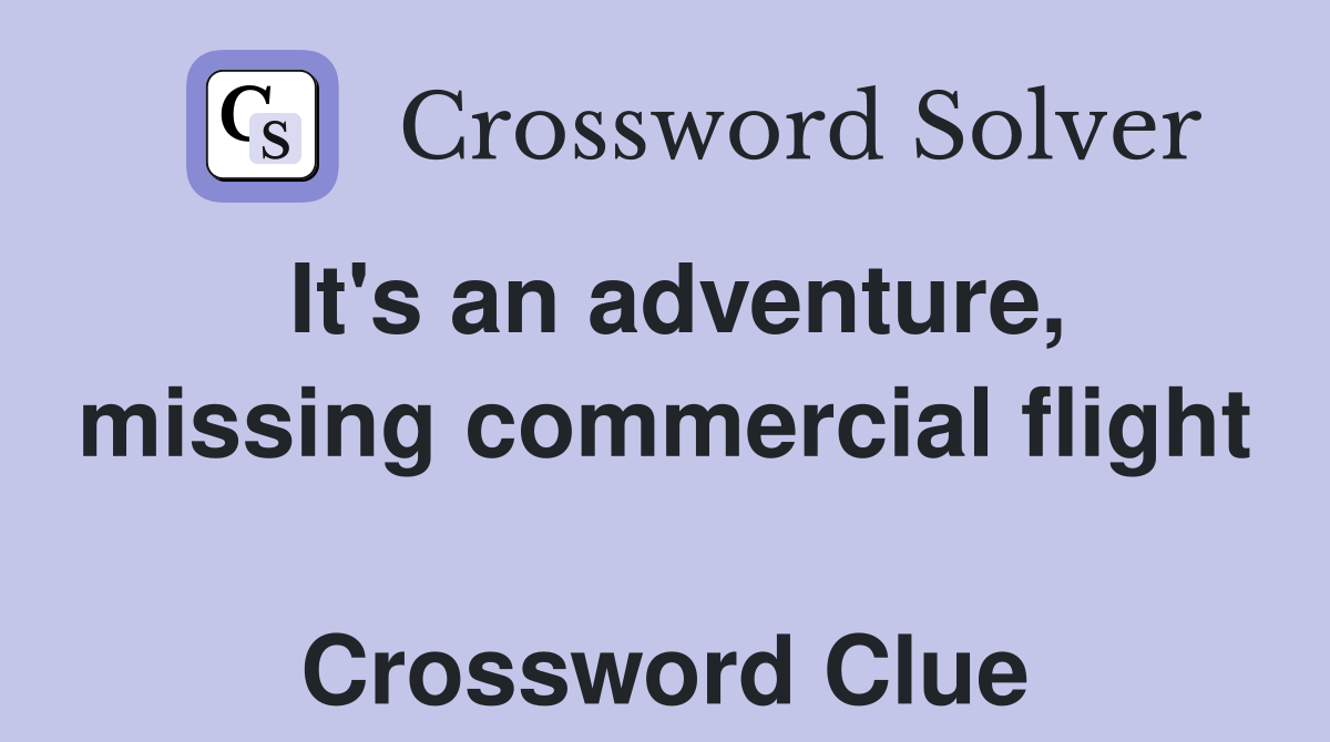It's an adventure, missing commercial flight  Crossword Clue