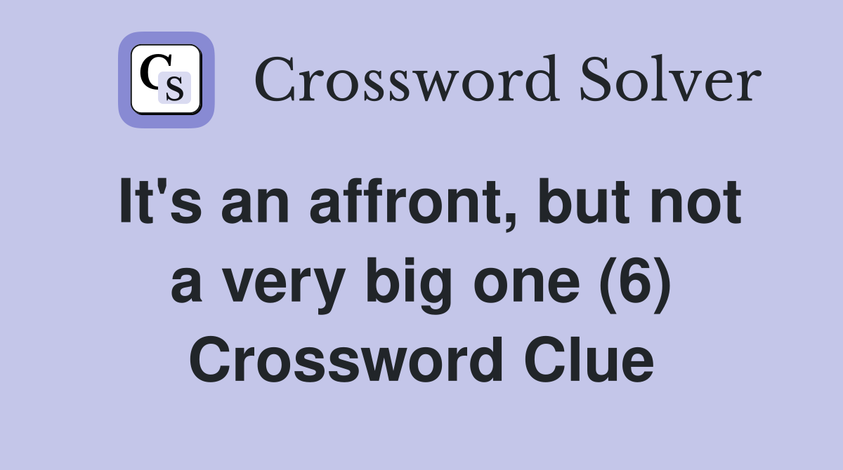 It's an affront, but not a very big one (6) Crossword Clue