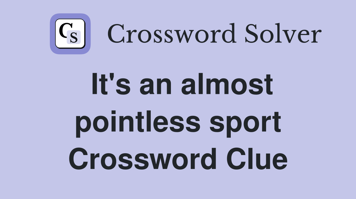 It's an almost pointless sport Crossword Clue