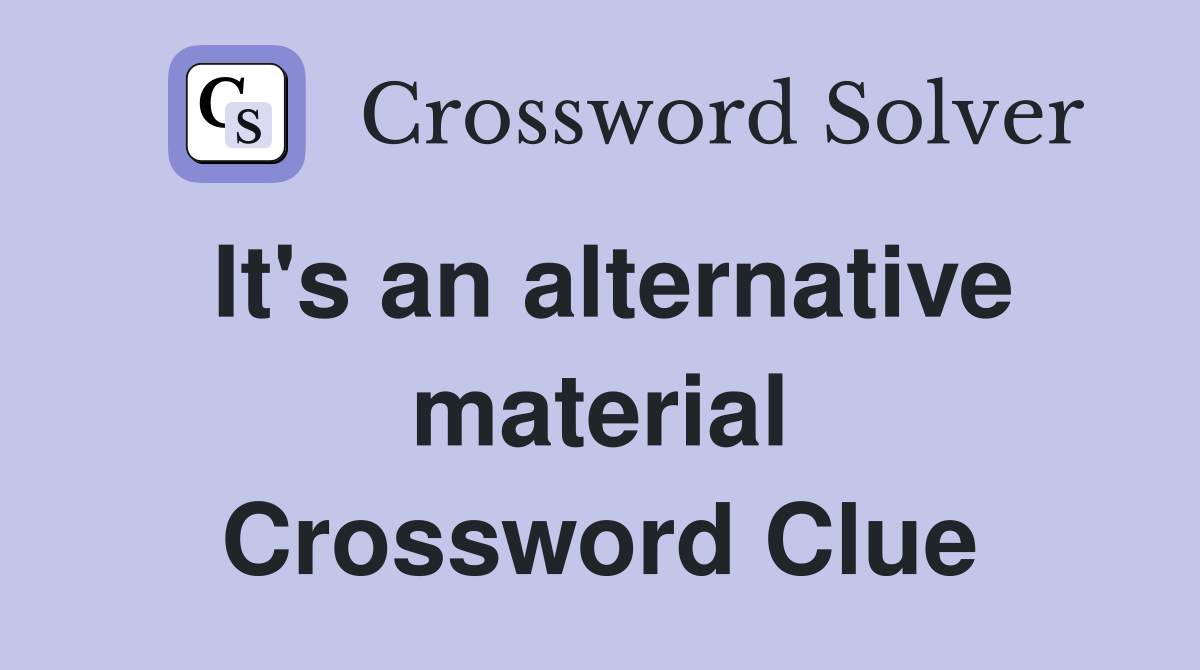 It's an alternative material Crossword Clue