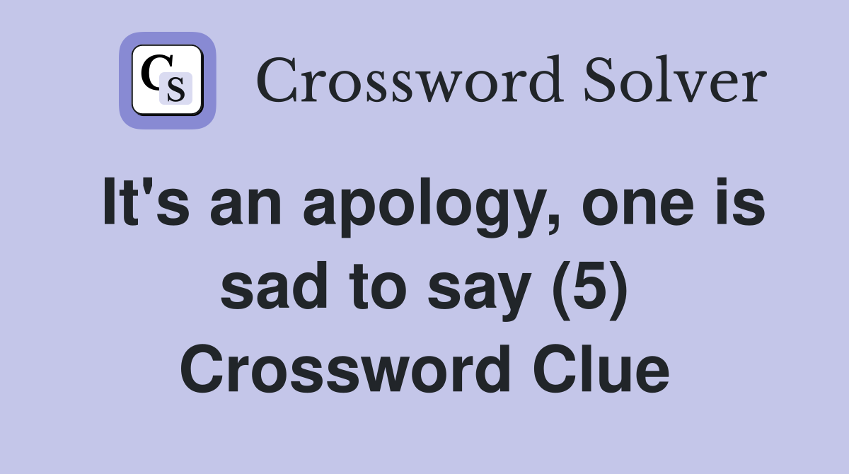 It's an apology, one is sad to say (5) Crossword Clue
