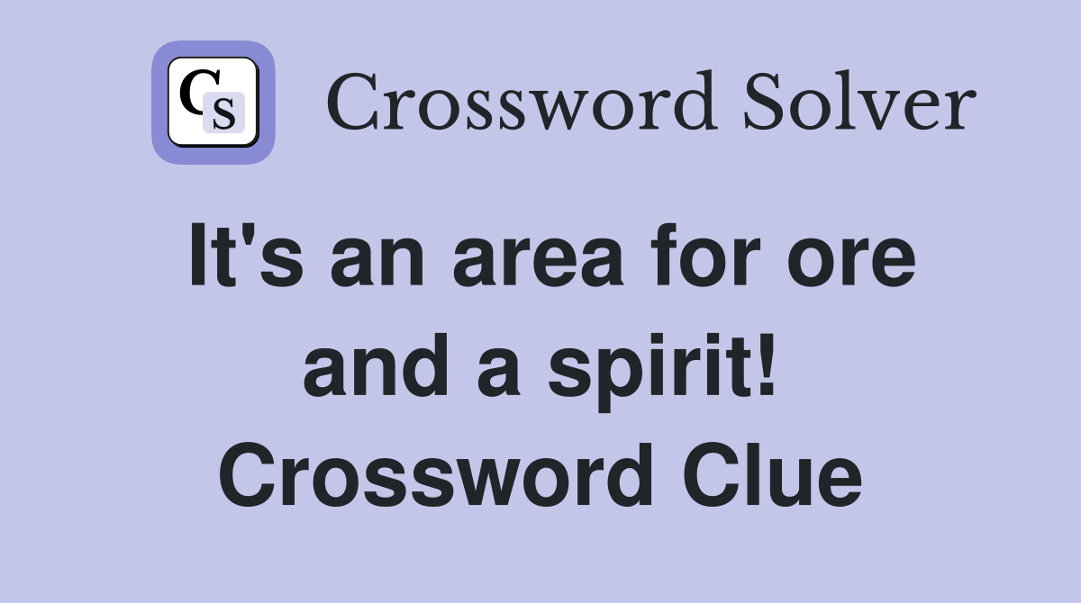 It's an area for ore and a spirit! Crossword Clue