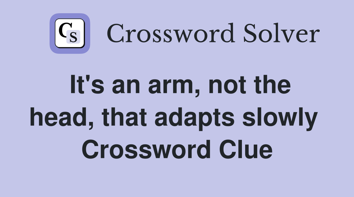 It's an arm, not the head, that adapts slowly  Crossword Clue
