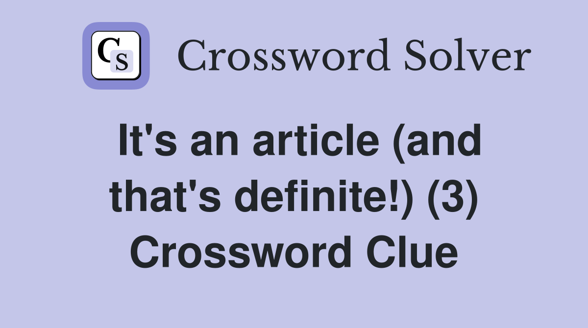It's an article (and that's definite!) (3) Crossword Clue