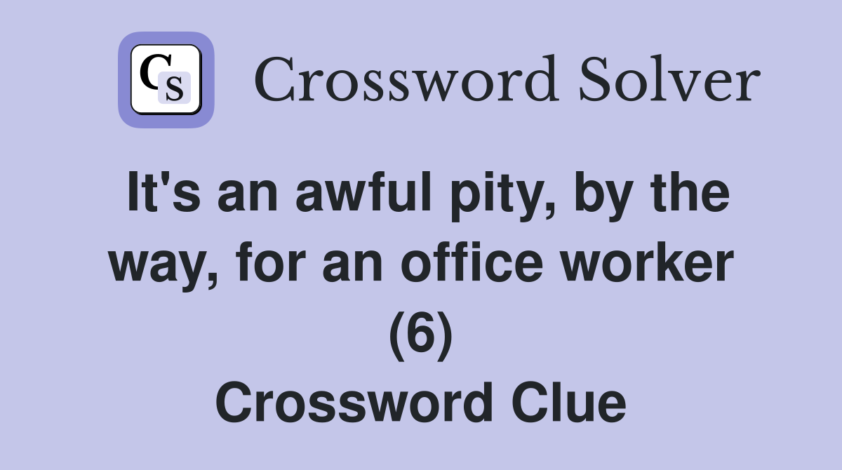 It's an awful pity, by the way, for an office worker (6) Crossword Clue