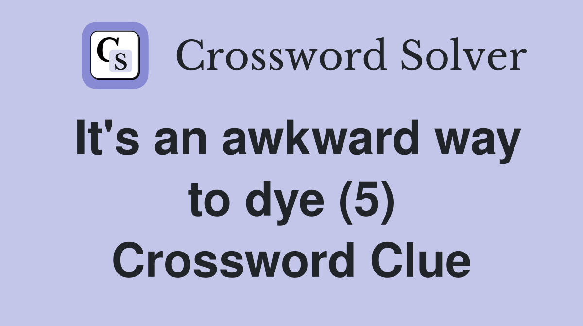 It's an awkward way to dye (5) Crossword Clue