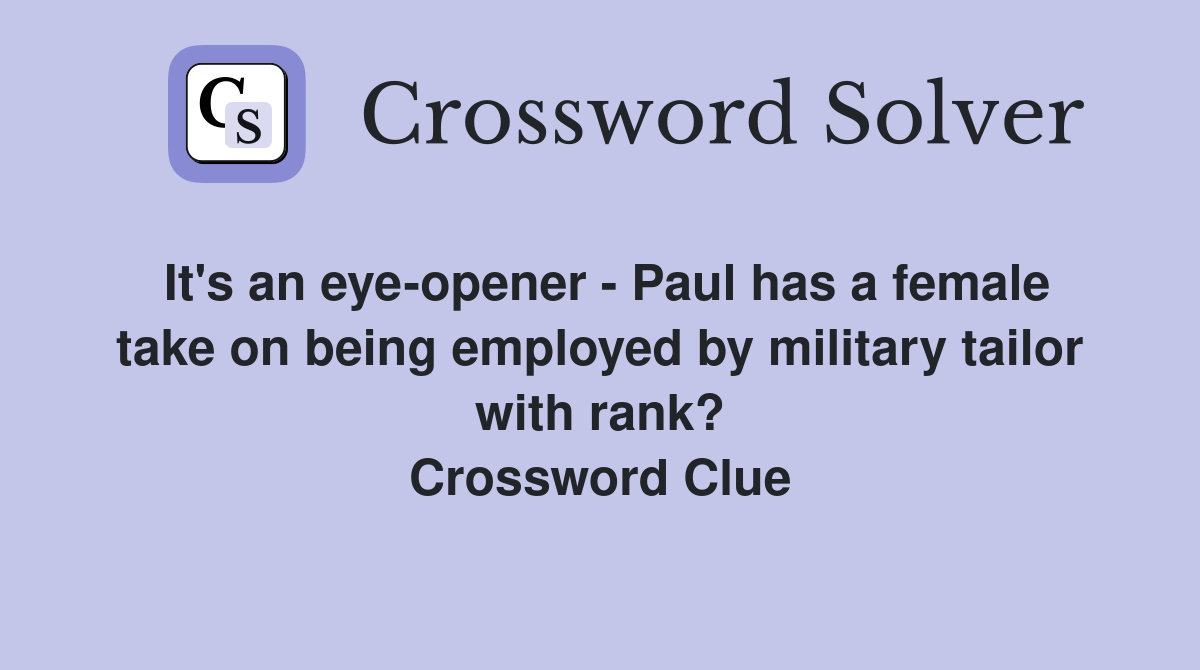 It's an eye-opener - Paul has a female take on being employed by military tailor with rank? Crossword Clue
