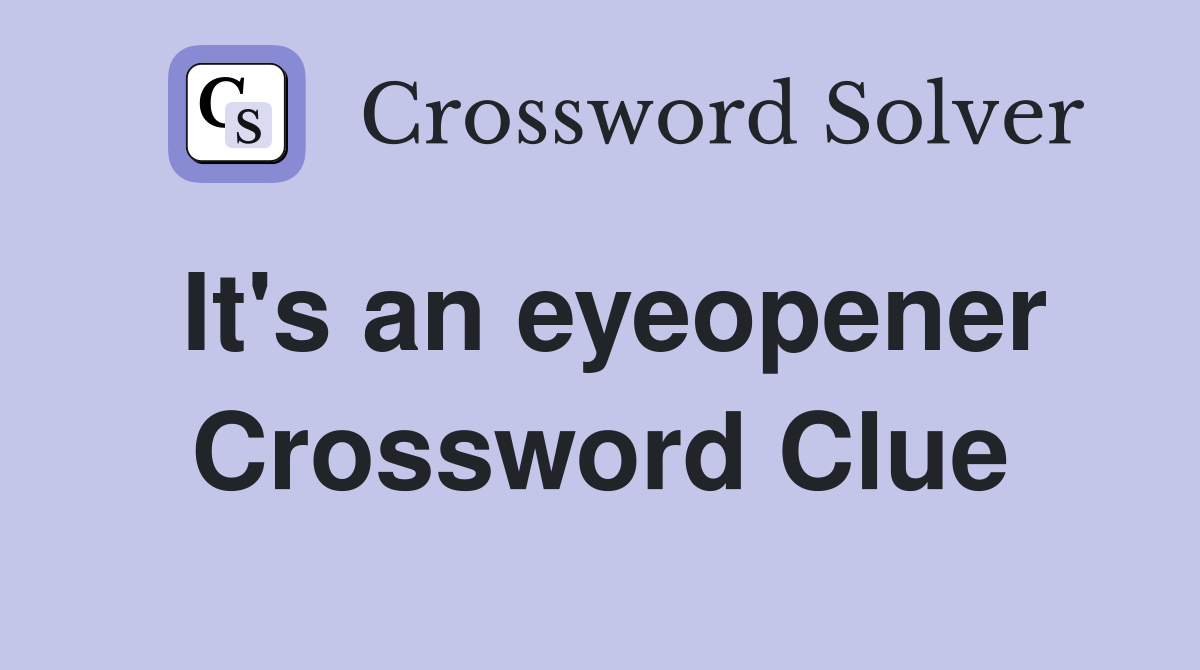It's an eyeopener Crossword Clue