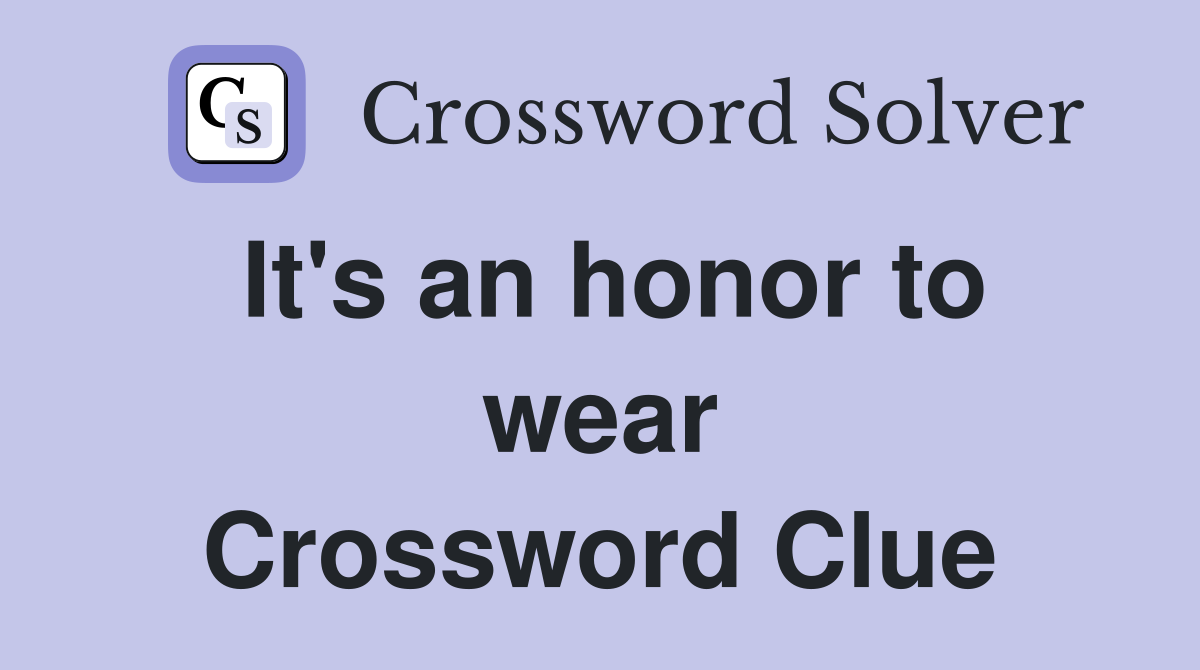 It's an honor to wear Crossword Clue