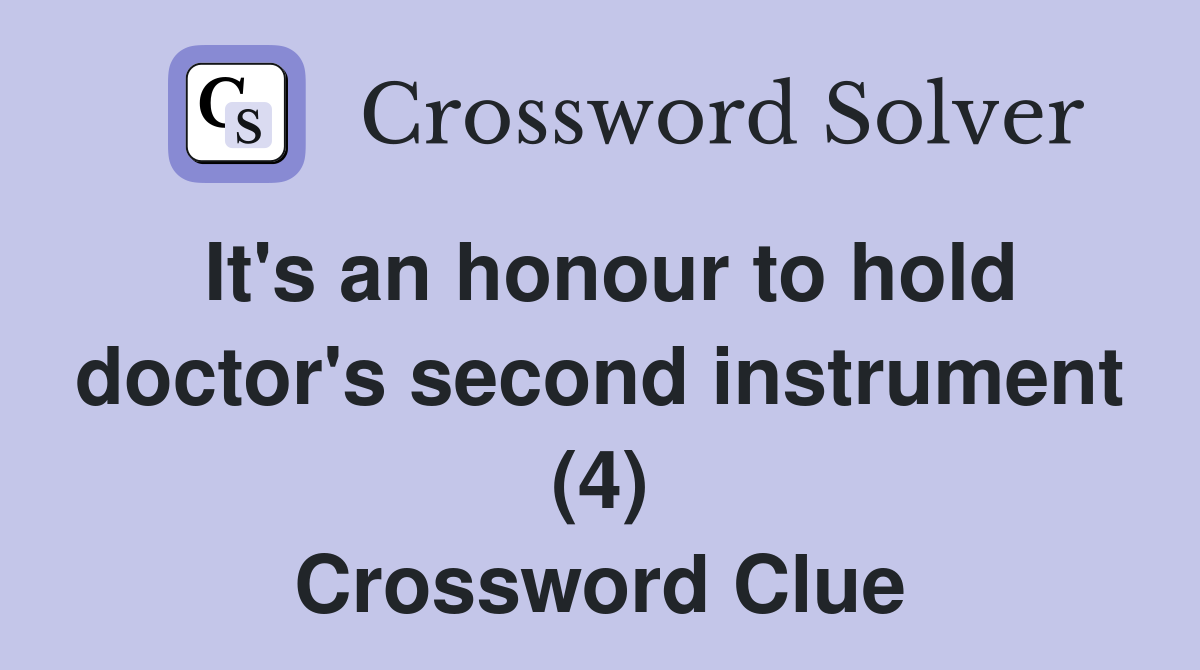 It's an honour to hold doctor's second instrument (4) Crossword Clue