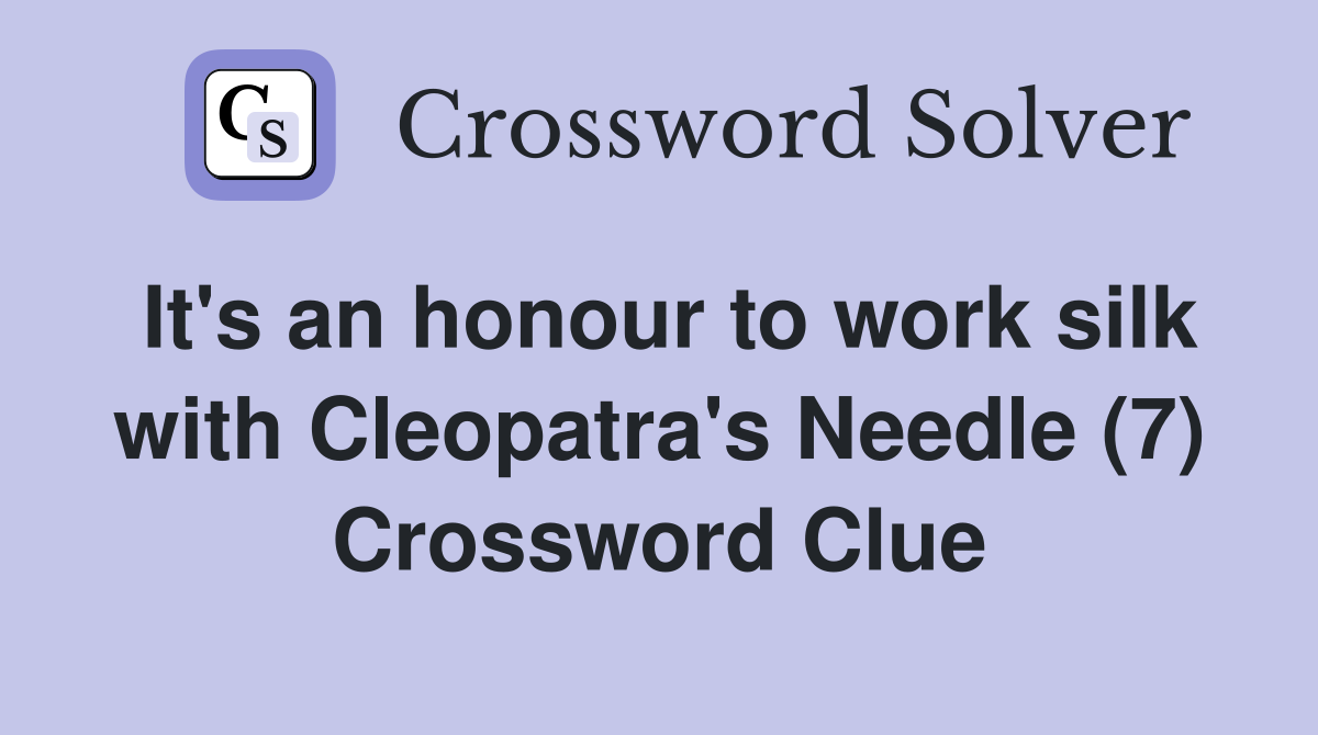 It's an honour to work silk with Cleopatra's Needle (7) Crossword Clue