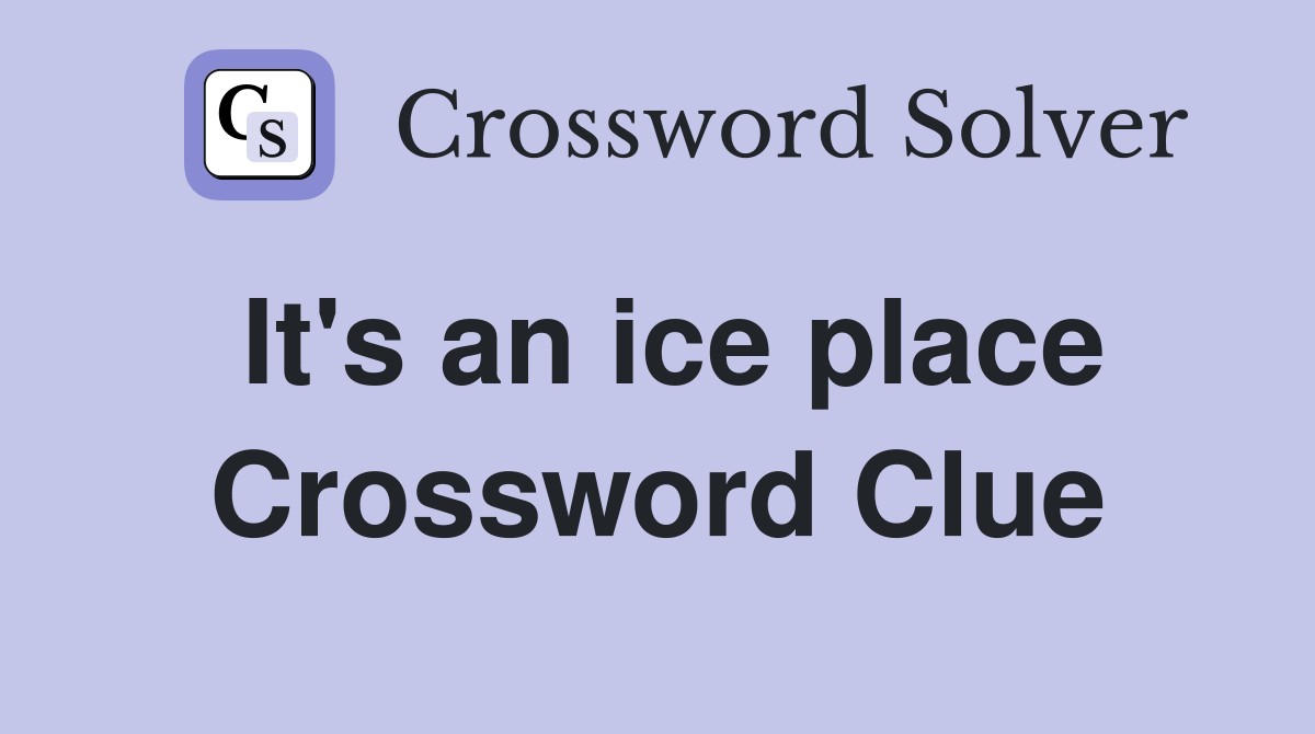 It's an ice place Crossword Clue