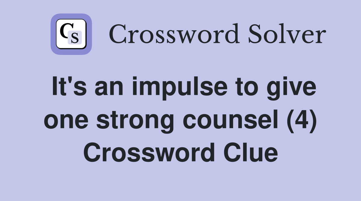 It's an impulse to give one strong counsel (4) Crossword Clue
