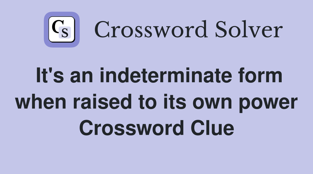 It's an indeterminate form when raised to its own power Crossword Clue