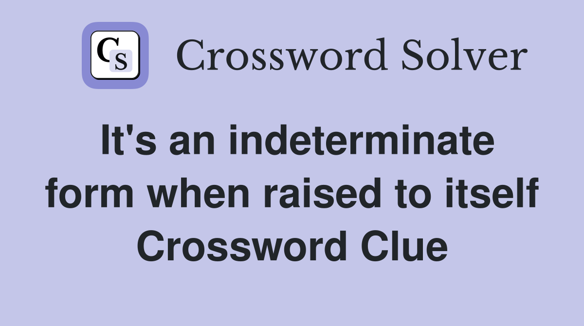It's an indeterminate form when raised to itself Crossword Clue