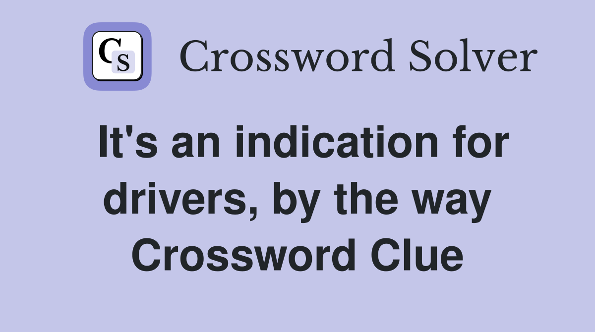 It's an indication for drivers, by the way Crossword Clue