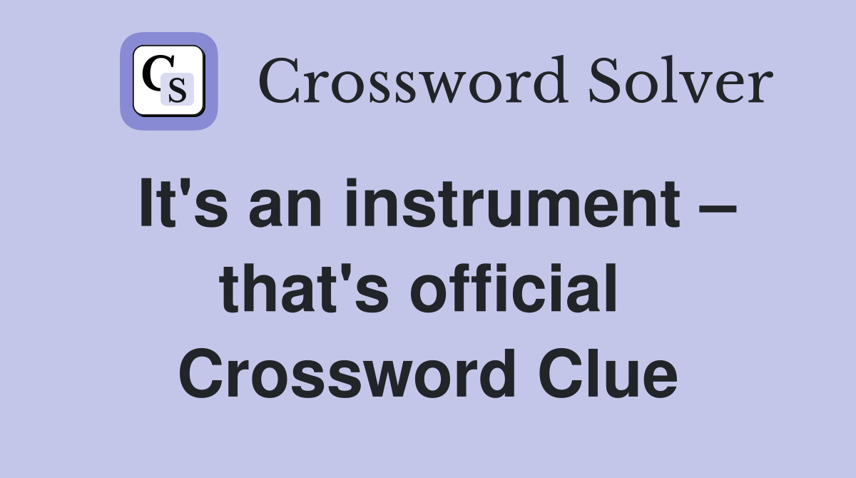 It's an instrument – that's official  Crossword Clue