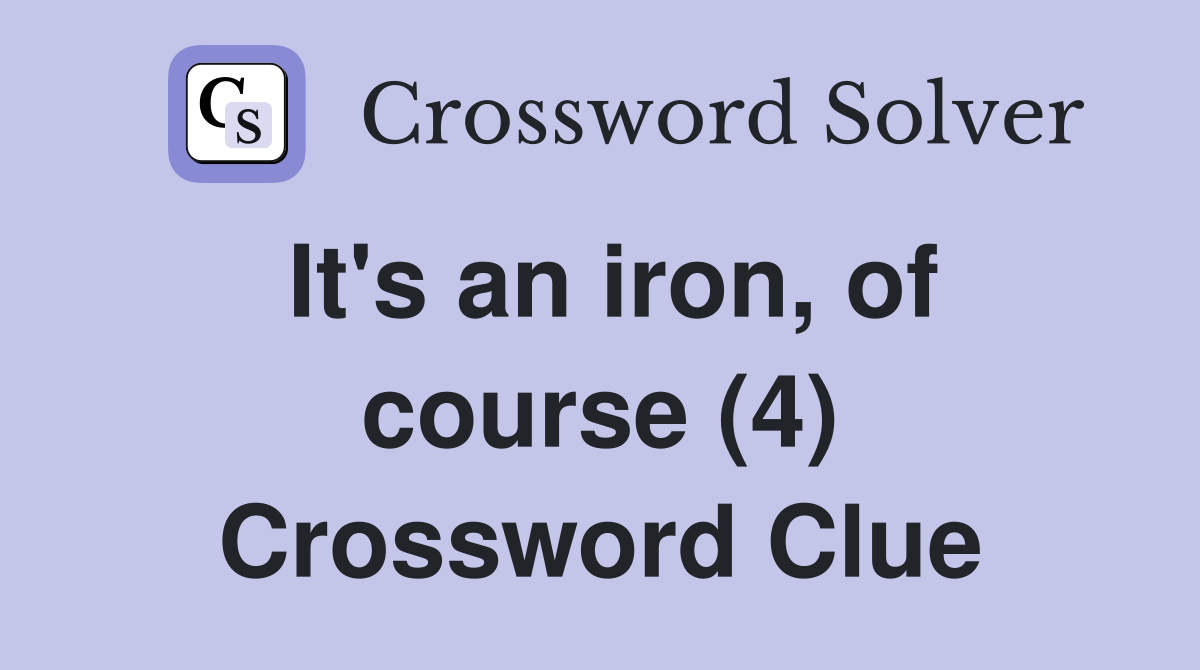 It's an iron, of course (4) Crossword Clue