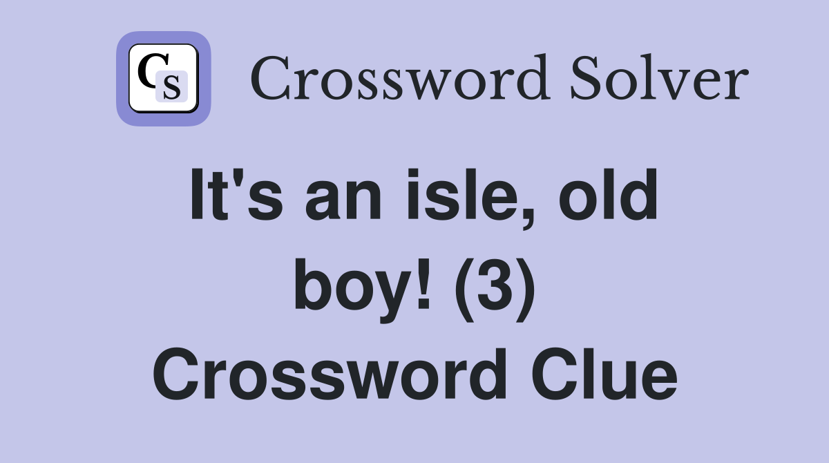 It's an isle, old boy! (3) Crossword Clue