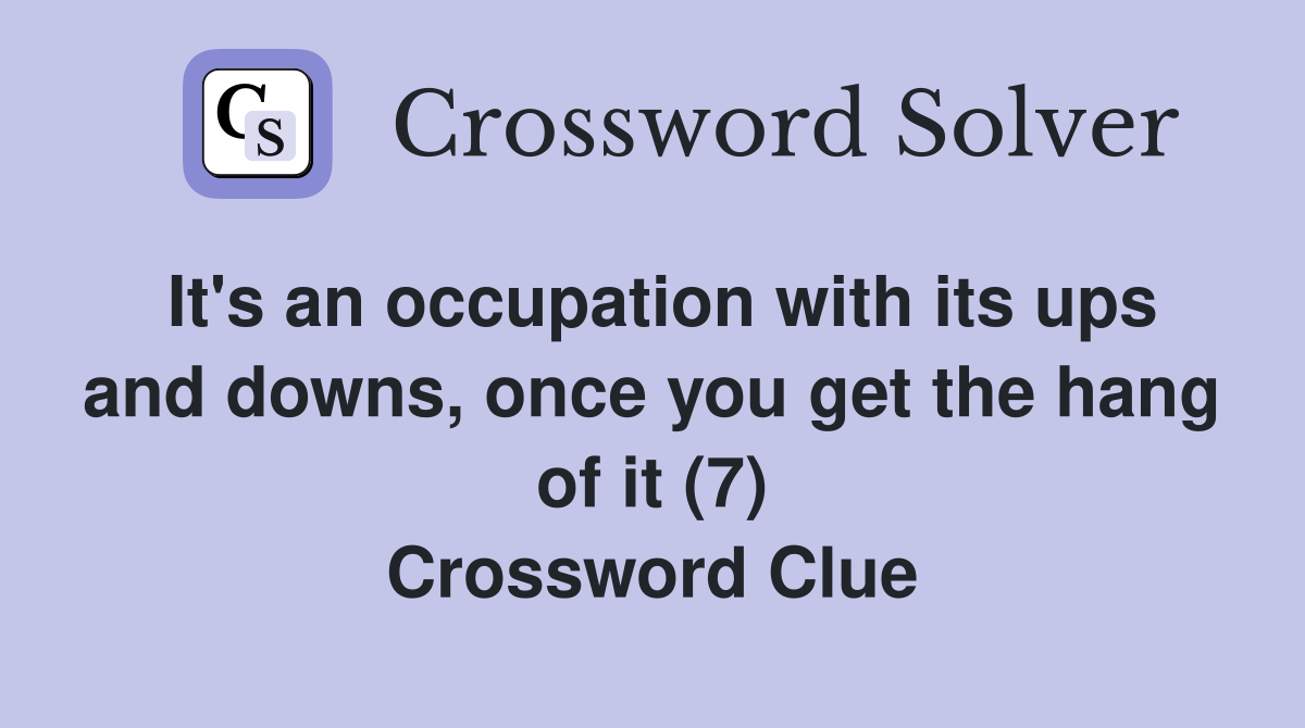 It's an occupation with its ups and downs, once you get the hang of it (7) Crossword Clue