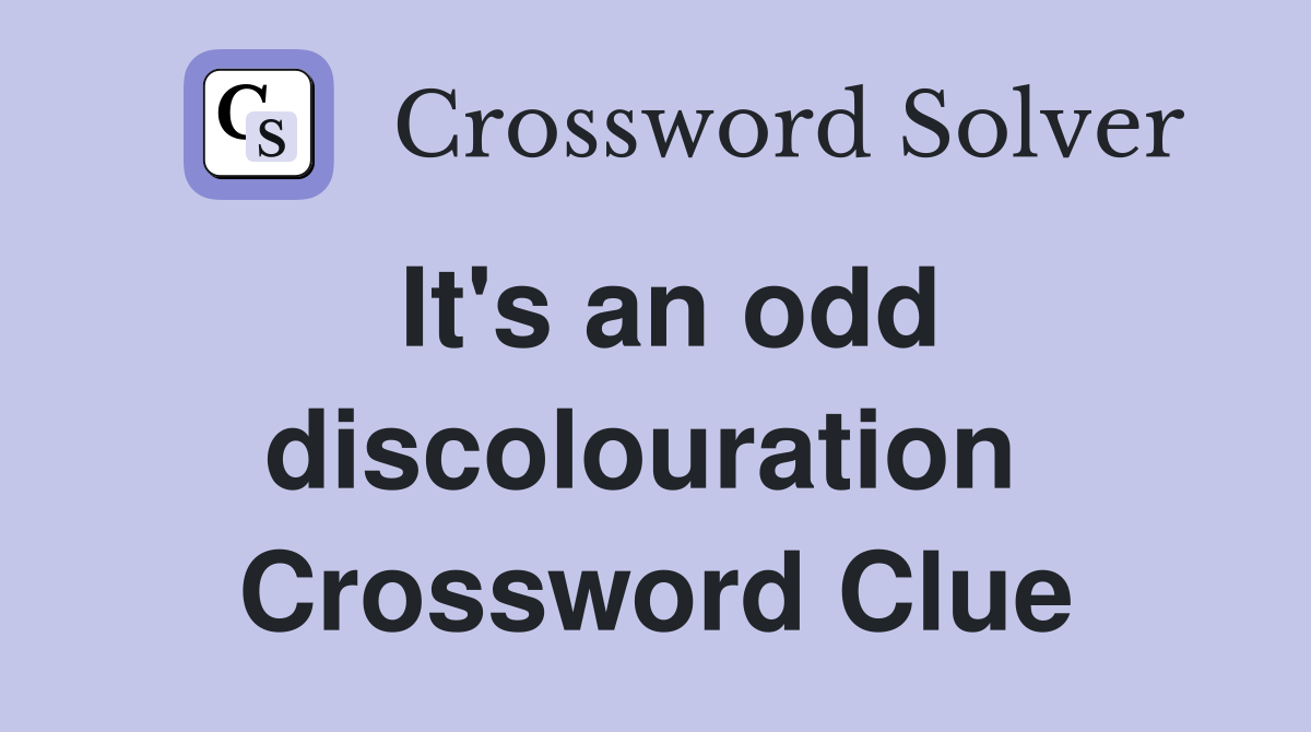 It's an odd discolouration  Crossword Clue
