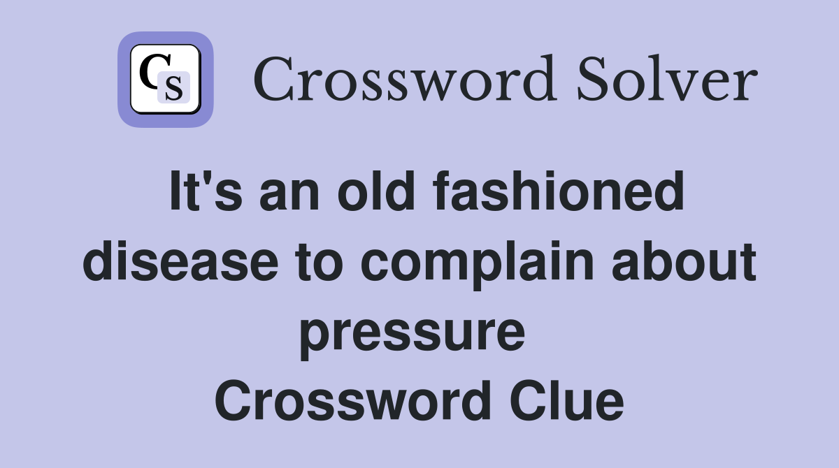It's an old fashioned disease to complain about pressure  Crossword Clue
