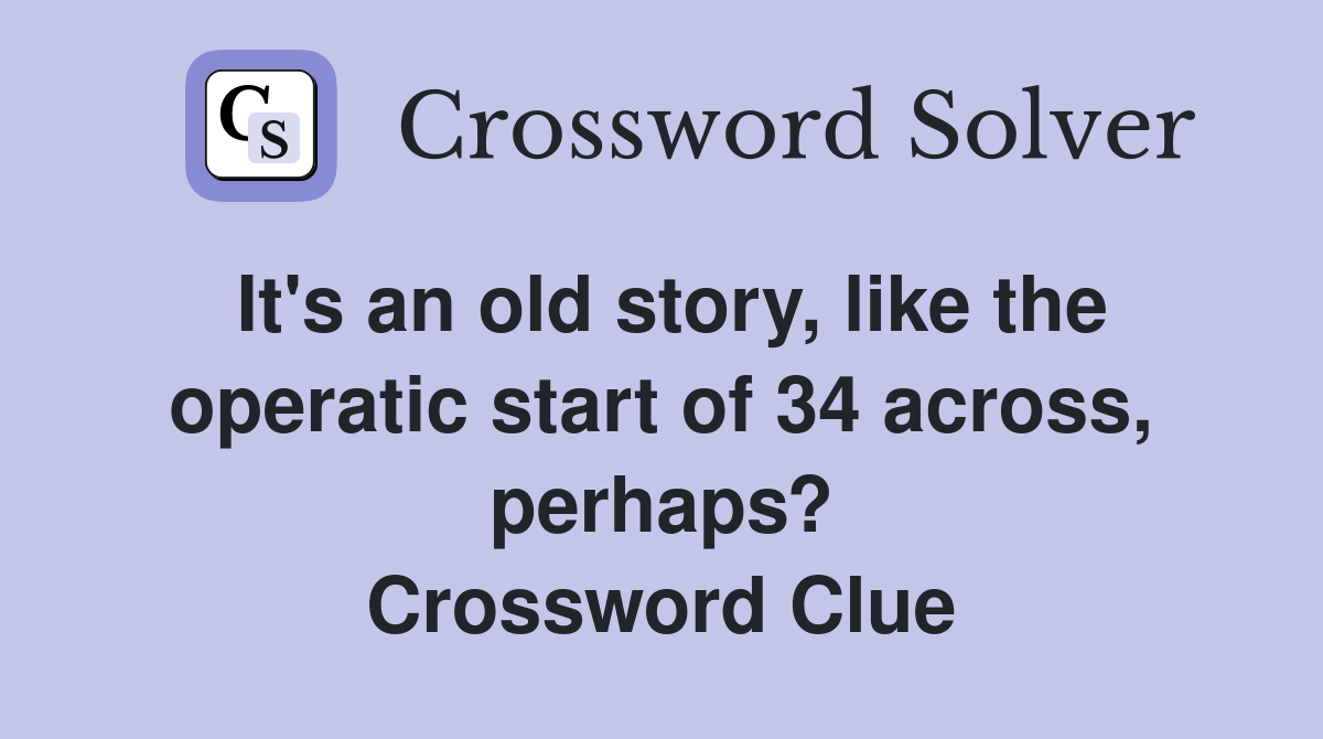 It's an old story, like the operatic start of 34 across, perhaps? Crossword Clue
